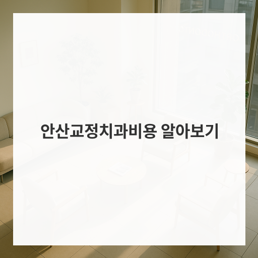 안산교정치과비용 알아보기